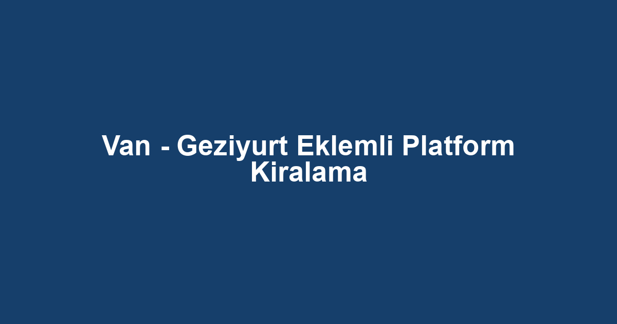 Van - Geziyurt Eklemli Platform Kiralama