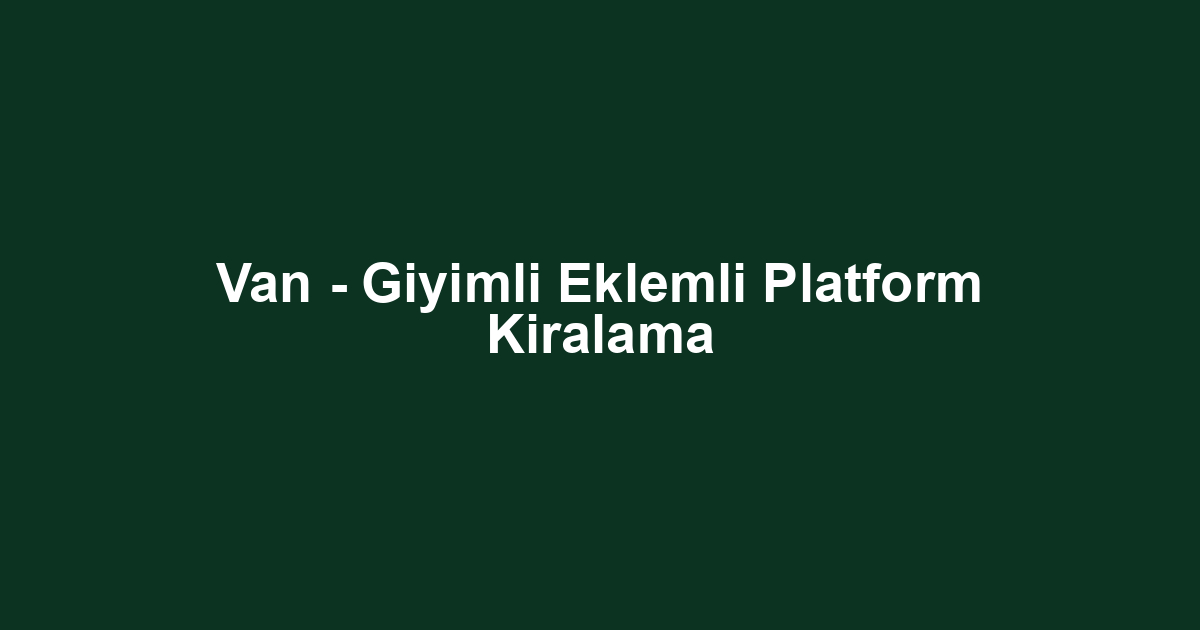 Van - Giyimli Eklemli Platform Kiralama