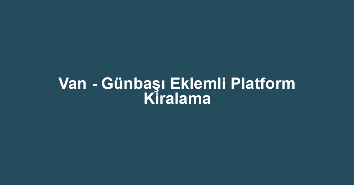 Van - Günbaşı Eklemli Platform Kiralama