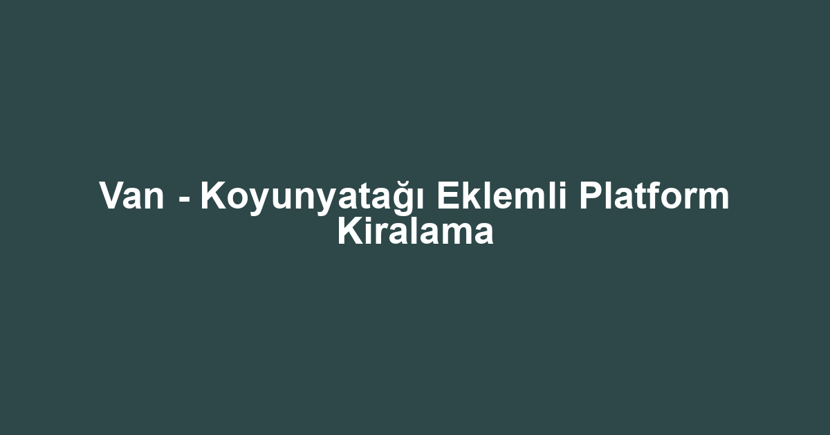 Van - Koyunyatağı Eklemli Platform Kiralama