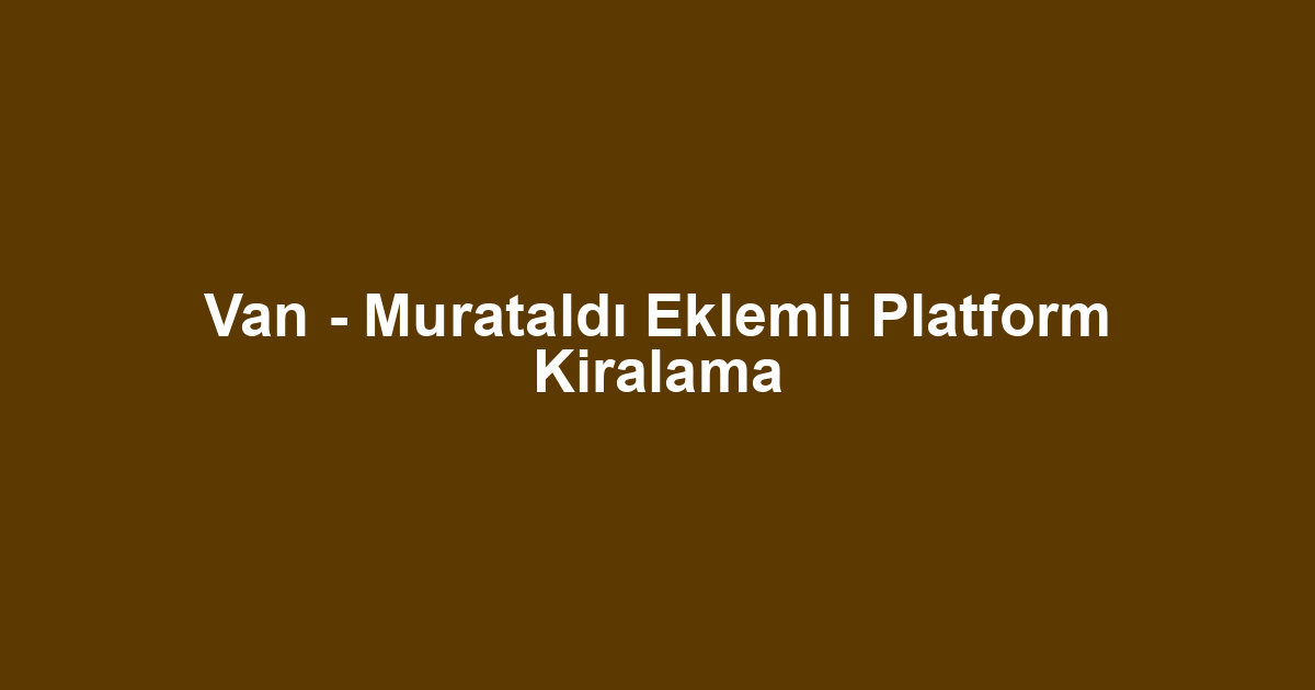 Van - Murataldı Eklemli Platform Kiralama