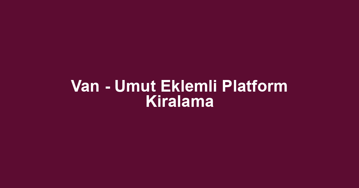 Van - Umut Eklemli Platform Kiralama