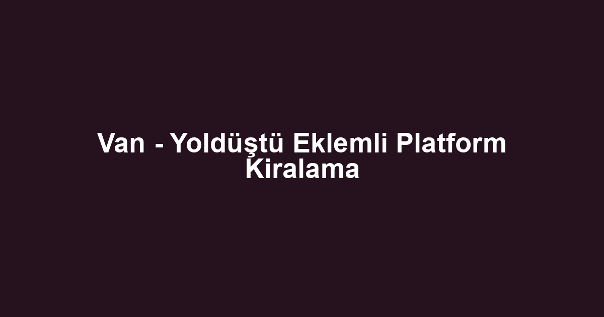 Van - Yoldüştü Eklemli Platform Kiralama