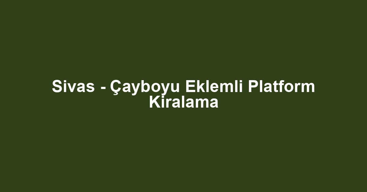 Sivas - Çayboyu Eklemli Platform Kiralama