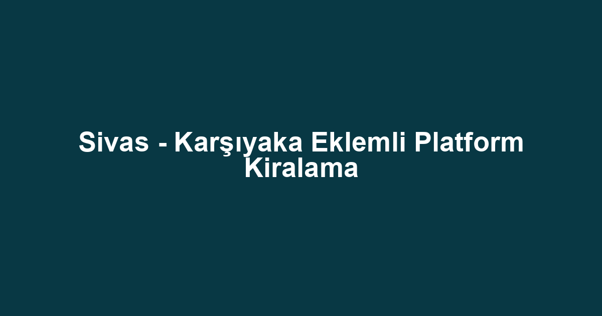 Sivas - Karşıyaka Eklemli Platform Kiralama
