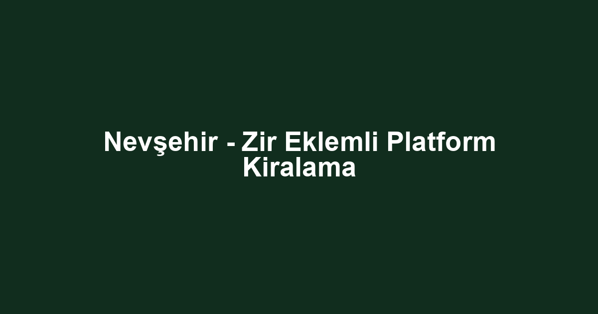 Nevşehir - Zir Eklemli Platform Kiralama