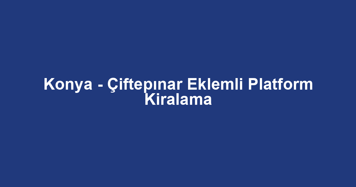 Konya - Çiftepınar Eklemli Platform Kiralama