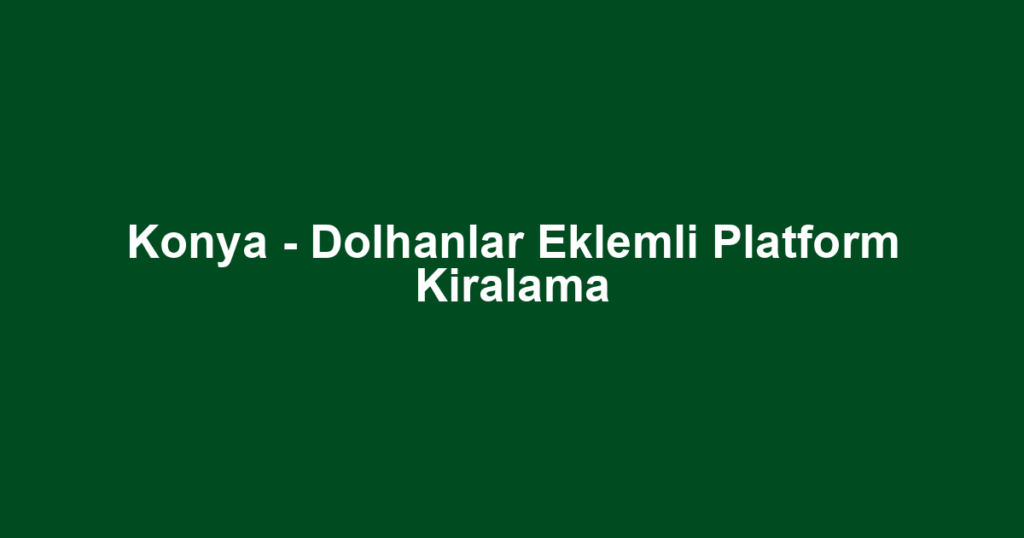 Konya - Dolhanlar Eklemli Platform Kiralama