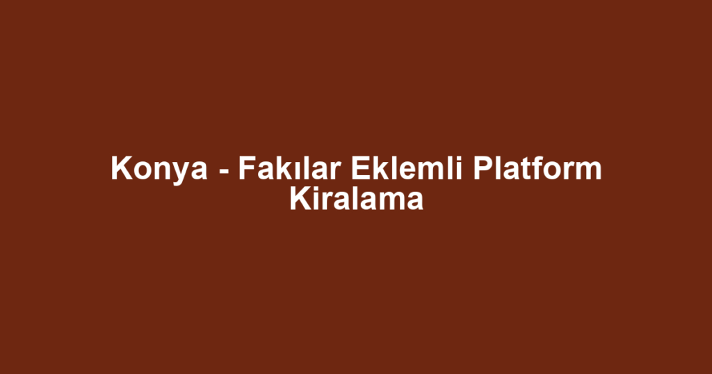 Konya - Fakılar Eklemli Platform Kiralama