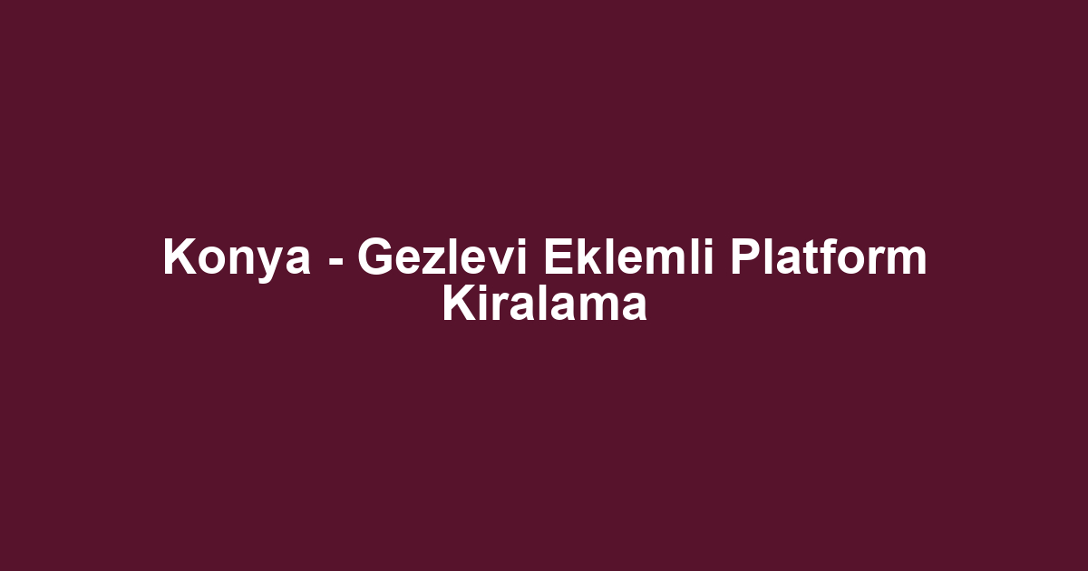 Konya - Gezlevi Eklemli Platform Kiralama