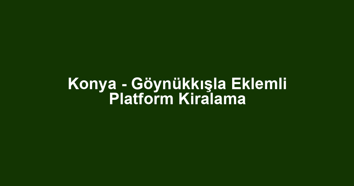 Konya - Göynükkışla Eklemli Platform Kiralama