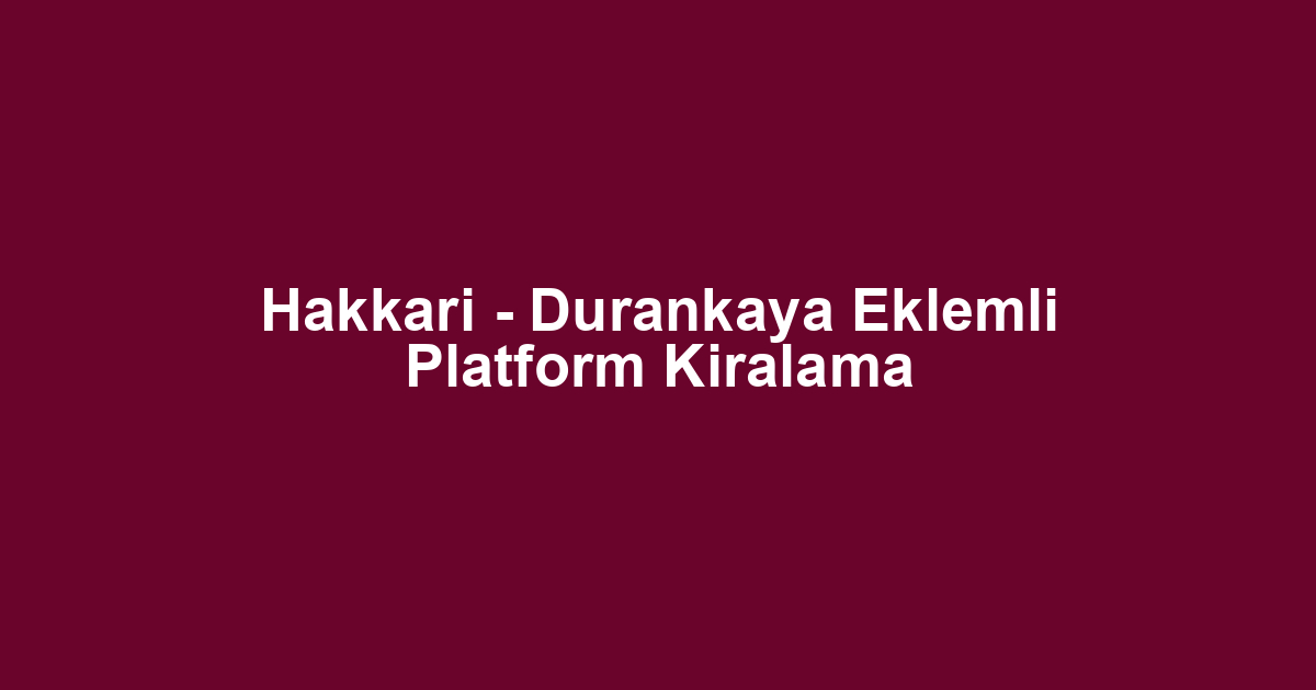 Hakkari - Durankaya Eklemli Platform Kiralama