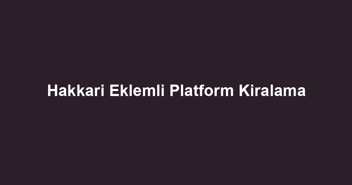 Hakkari Eklemli Platform Kiralama
