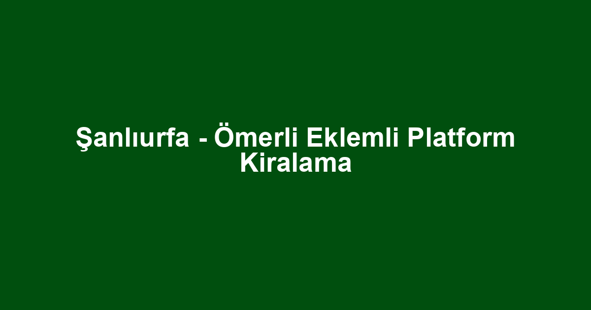 Şanlıurfa - Ömerli Eklemli Platform Kiralama