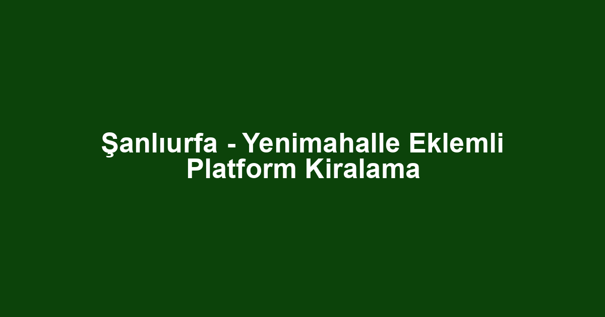 Şanlıurfa - Yenimahalle Eklemli Platform Kiralama