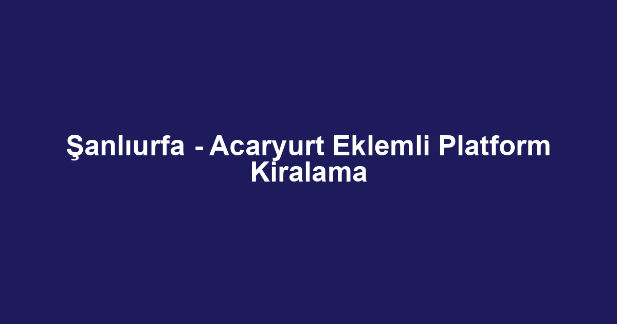 Şanlıurfa - Acaryurt Eklemli Platform Kiralama