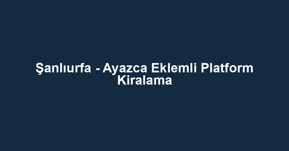 Şanlıurfa - Ayazca Eklemli Platform Kiralama
