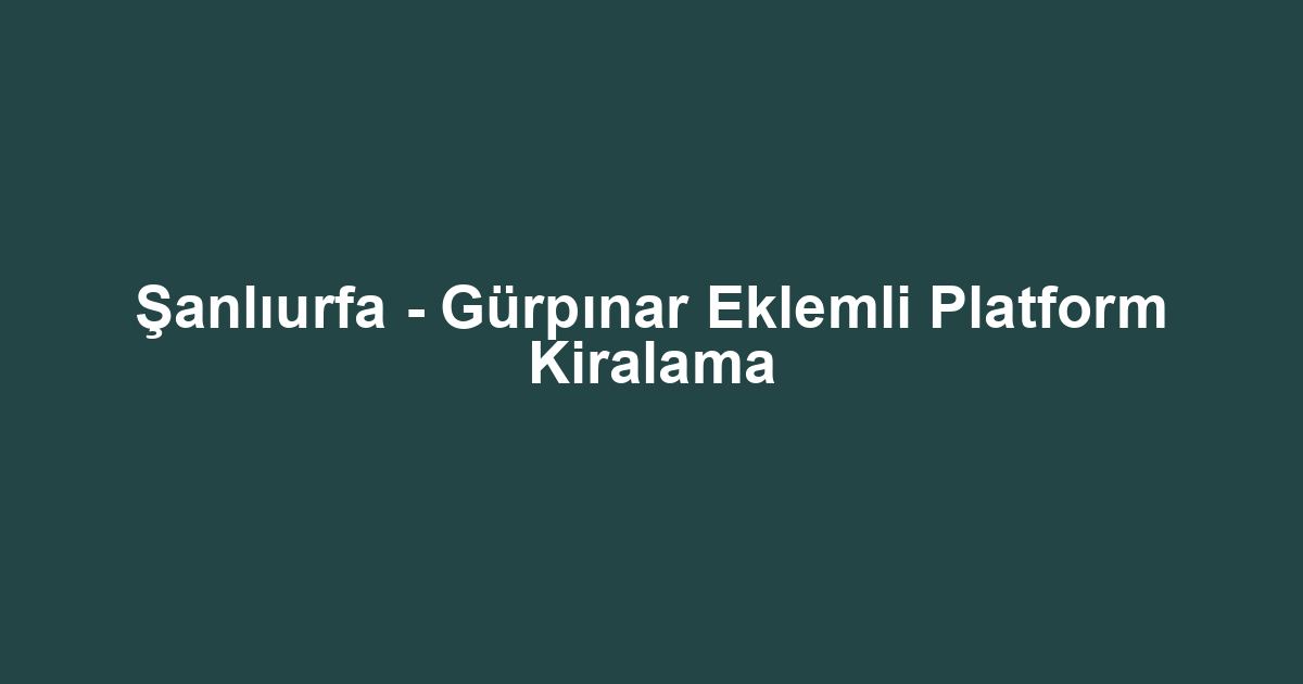 Şanlıurfa - Gürpınar Eklemli Platform Kiralama