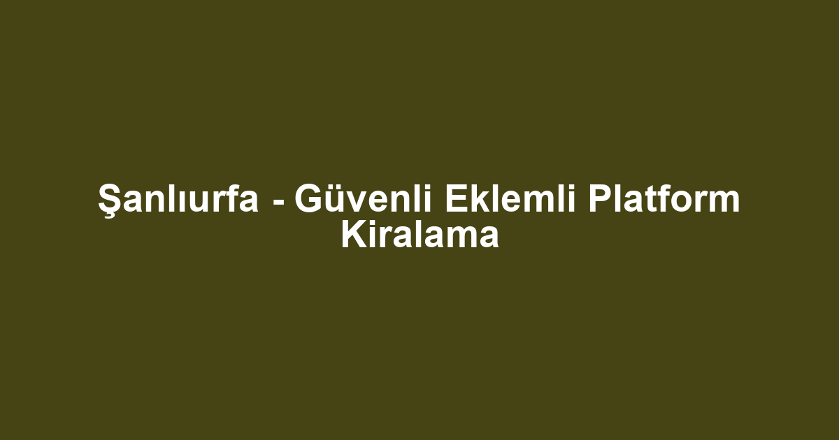Şanlıurfa - Güvenli Eklemli Platform Kiralama
