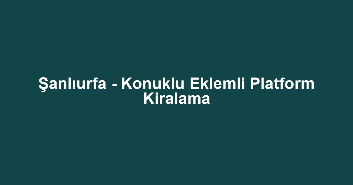 Şanlıurfa - Konuklu Eklemli Platform Kiralama