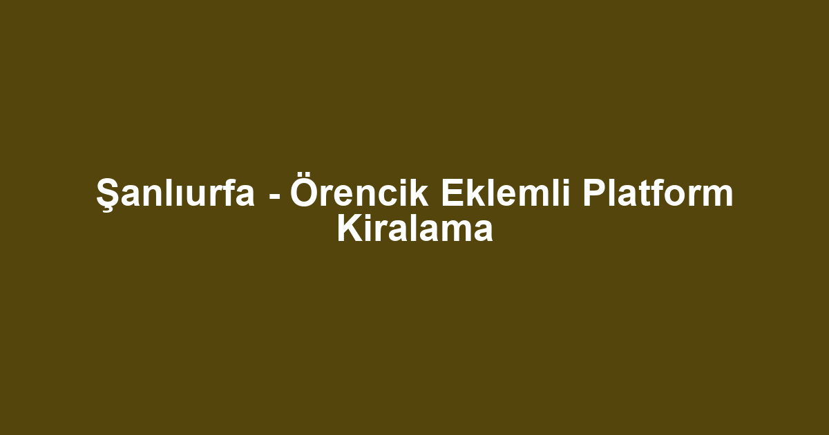 Şanlıurfa - Örencik Eklemli Platform Kiralama