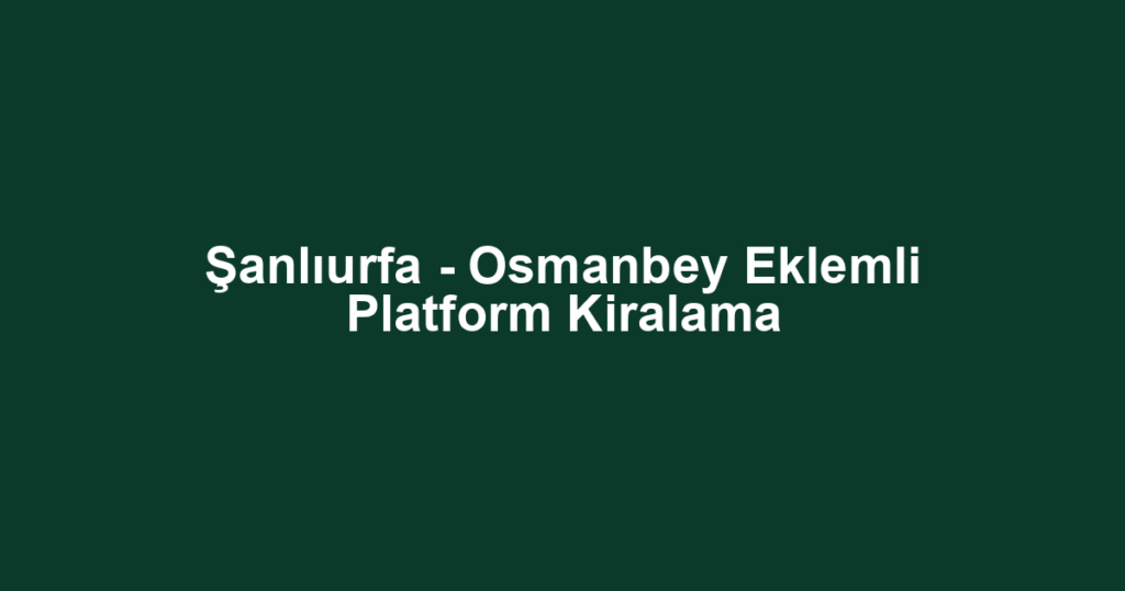 Şanlıurfa - Osmanbey Eklemli Platform Kiralama