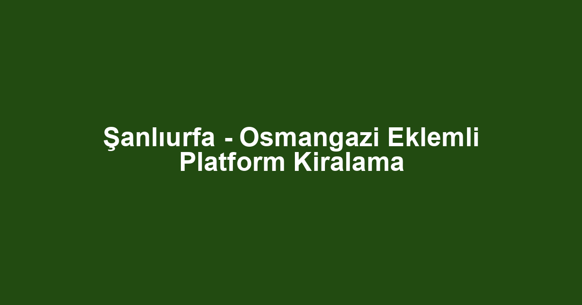 Şanlıurfa - Osmangazi Eklemli Platform Kiralama