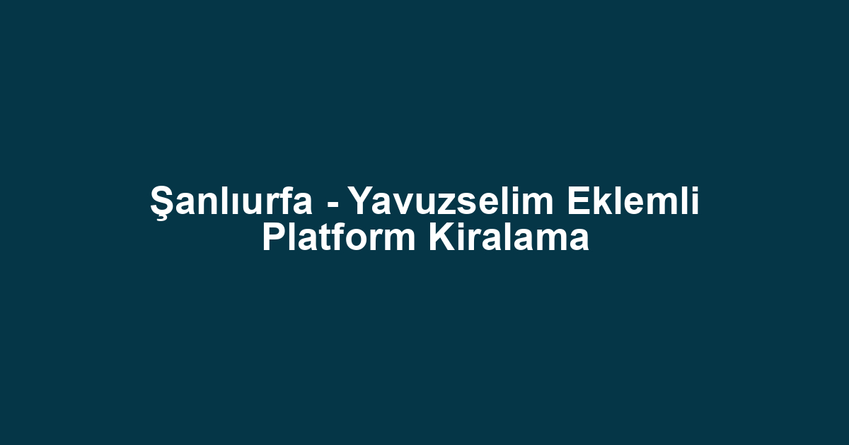 Şanlıurfa - Yavuzselim Eklemli Platform Kiralama