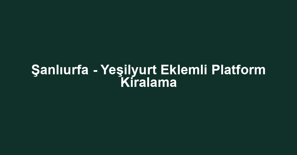 Şanlıurfa - Yeşilyurt Eklemli Platform Kiralama