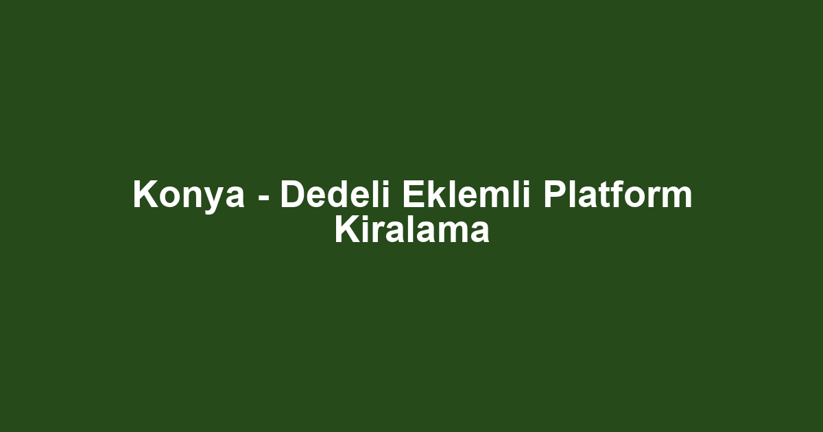 Konya - Dedeli Eklemli Platform Kiralama