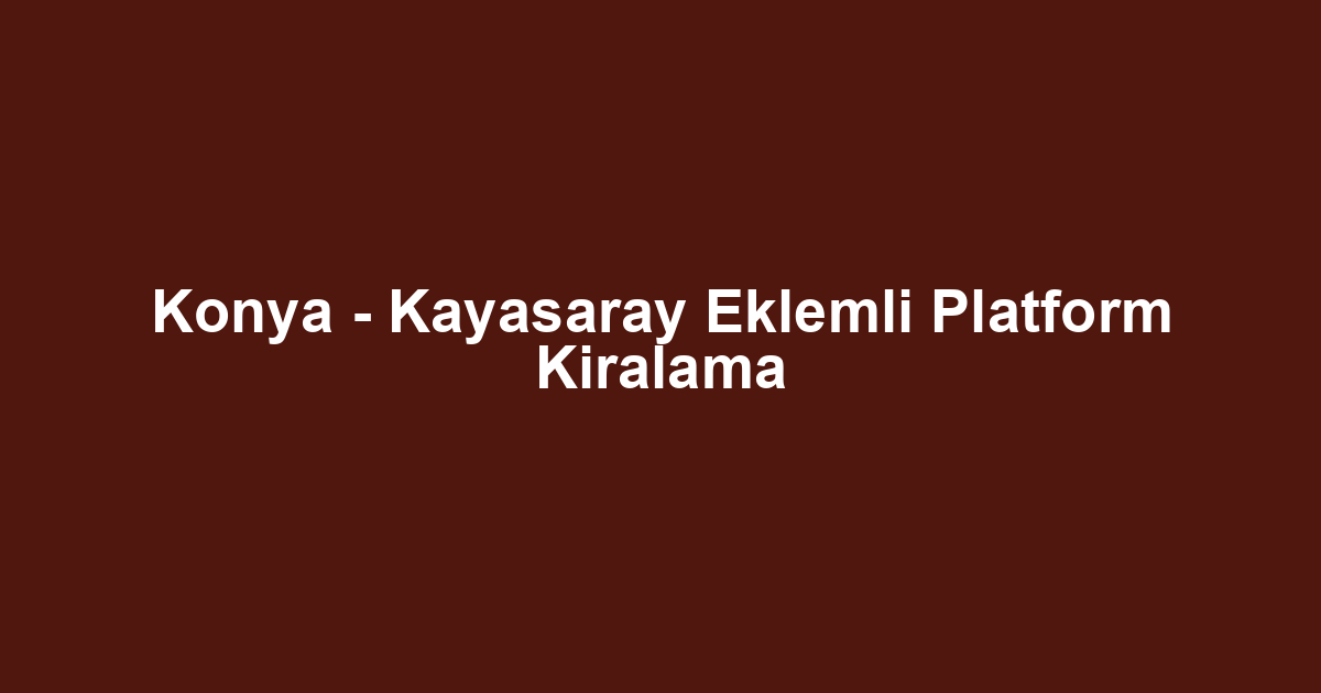 Konya - Kayasaray Eklemli Platform Kiralama