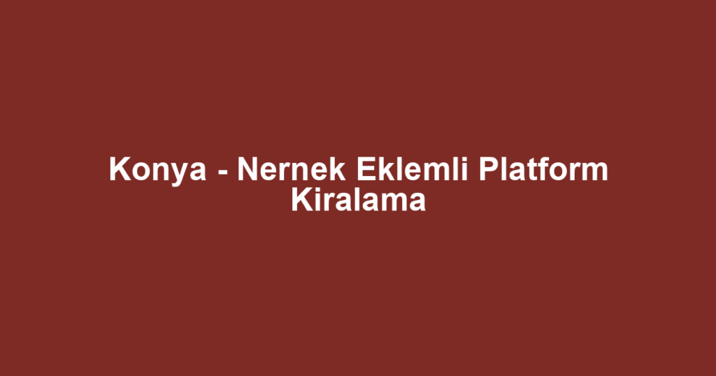 Konya - Nernek Eklemli Platform Kiralama
