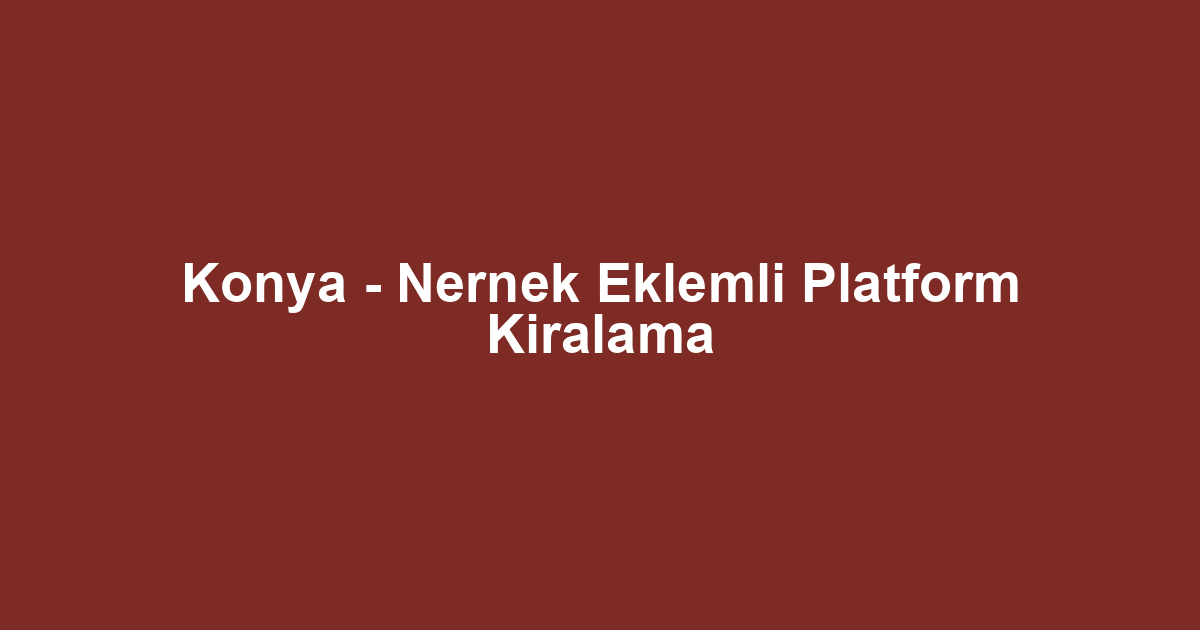 Konya - Nernek Eklemli Platform Kiralama