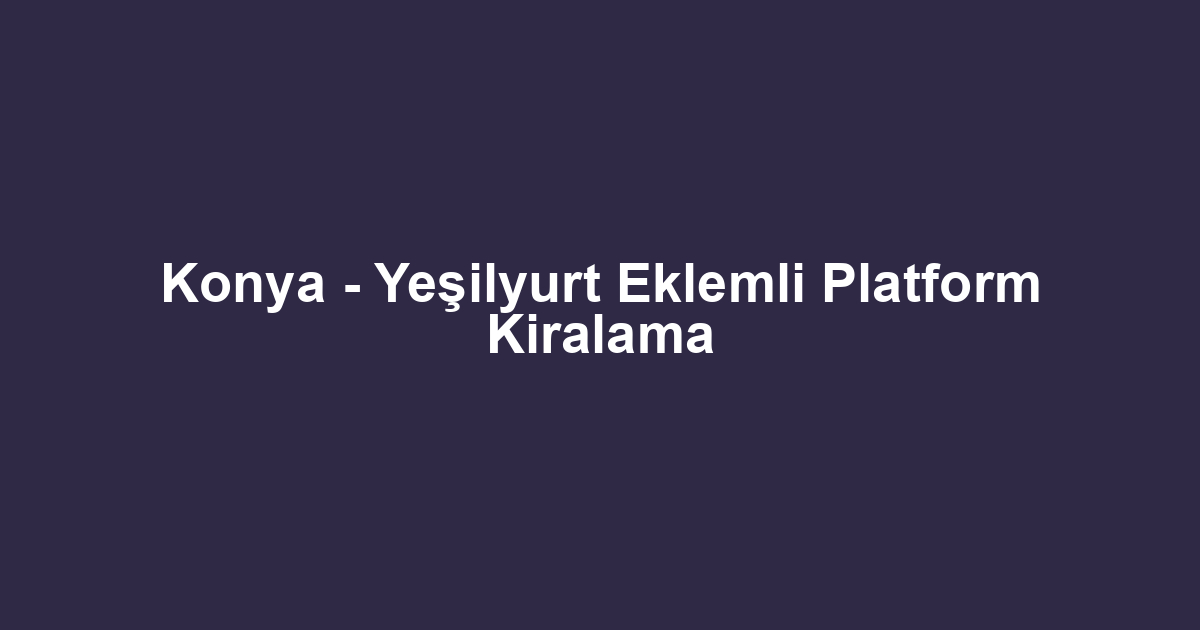 Konya - Yeşilyurt Eklemli Platform Kiralama