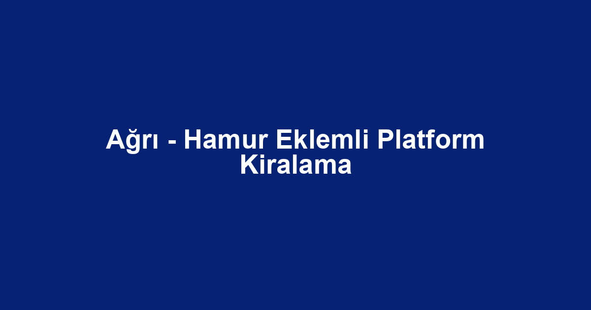 Ağrı - Hamur Eklemli Platform Kiralama