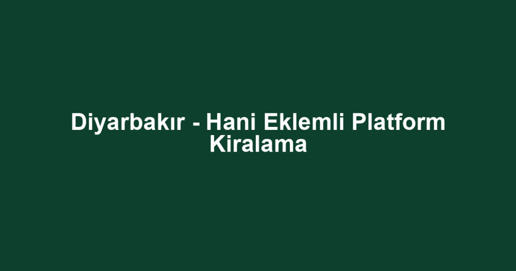Diyarbakır - Hani Eklemli Platform Kiralama