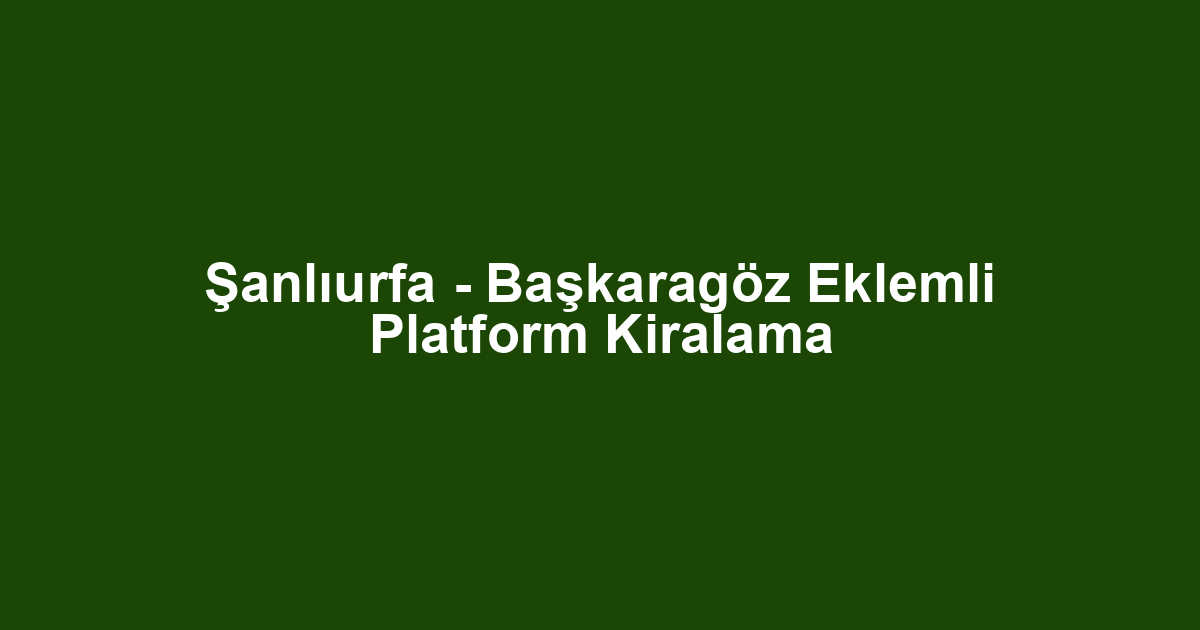 Şanlıurfa - Başkaragöz Eklemli Platform Kiralama