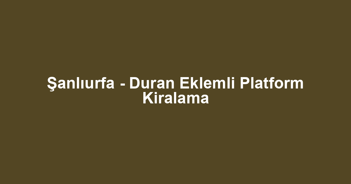 Şanlıurfa - Duran Eklemli Platform Kiralama