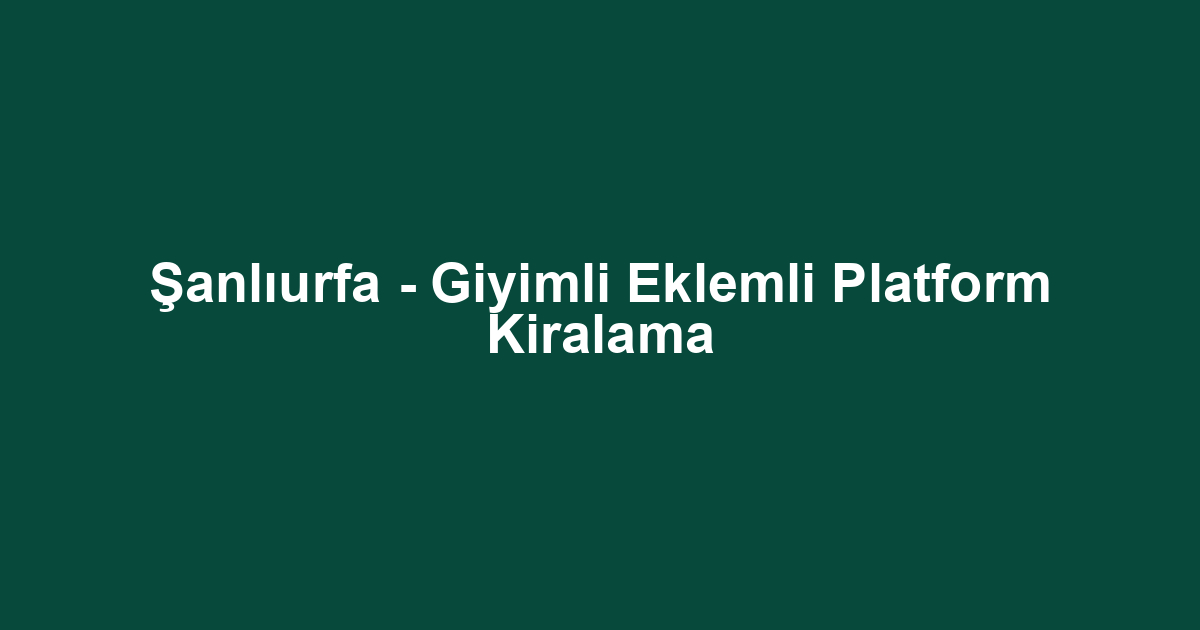 Şanlıurfa - Giyimli Eklemli Platform Kiralama