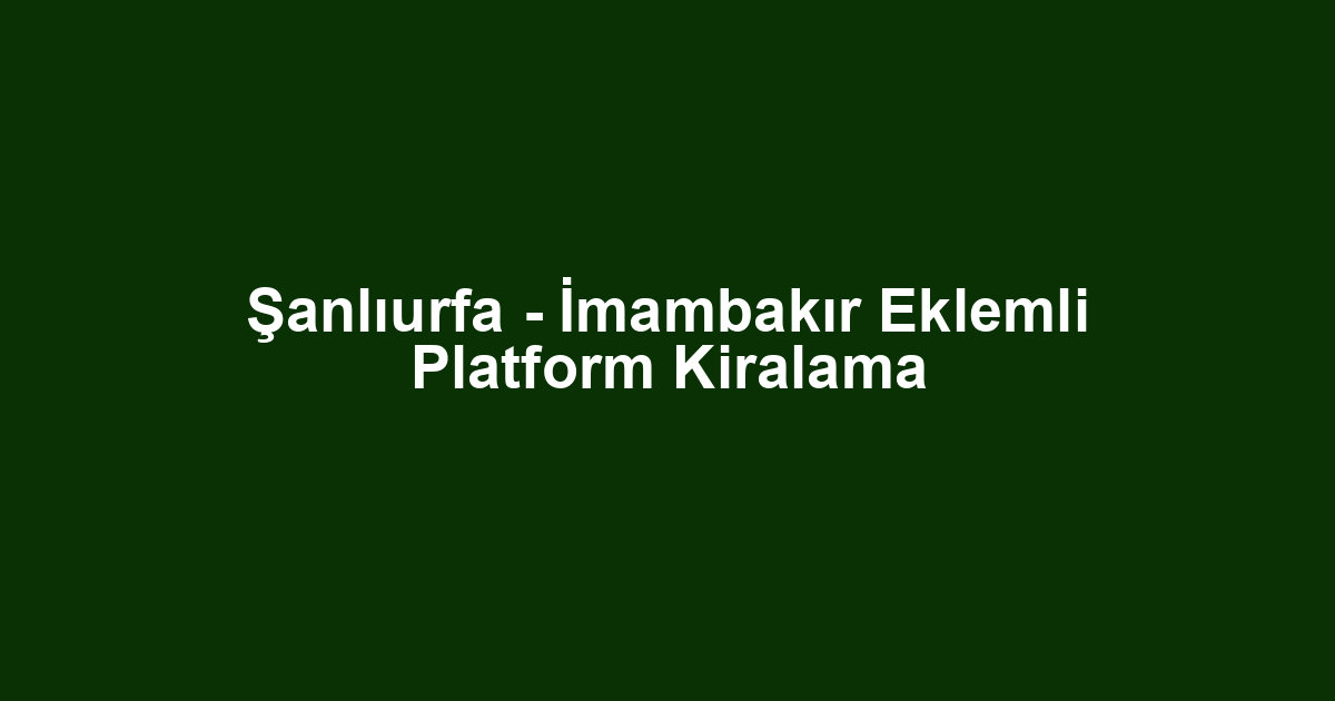 Şanlıurfa - İmambakır Eklemli Platform Kiralama