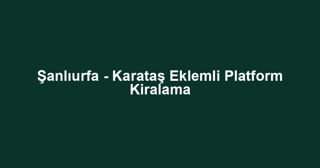 Şanlıurfa - Karataş Eklemli Platform Kiralama