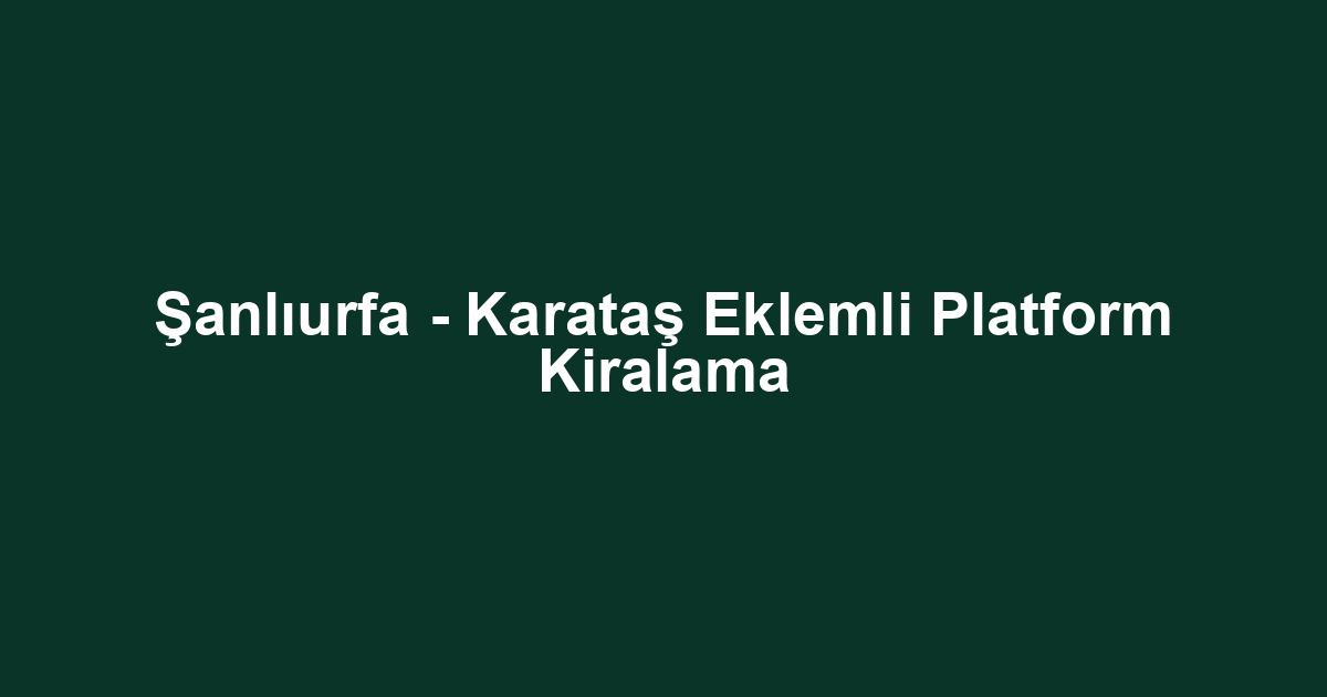 Şanlıurfa - Karataş Eklemli Platform Kiralama