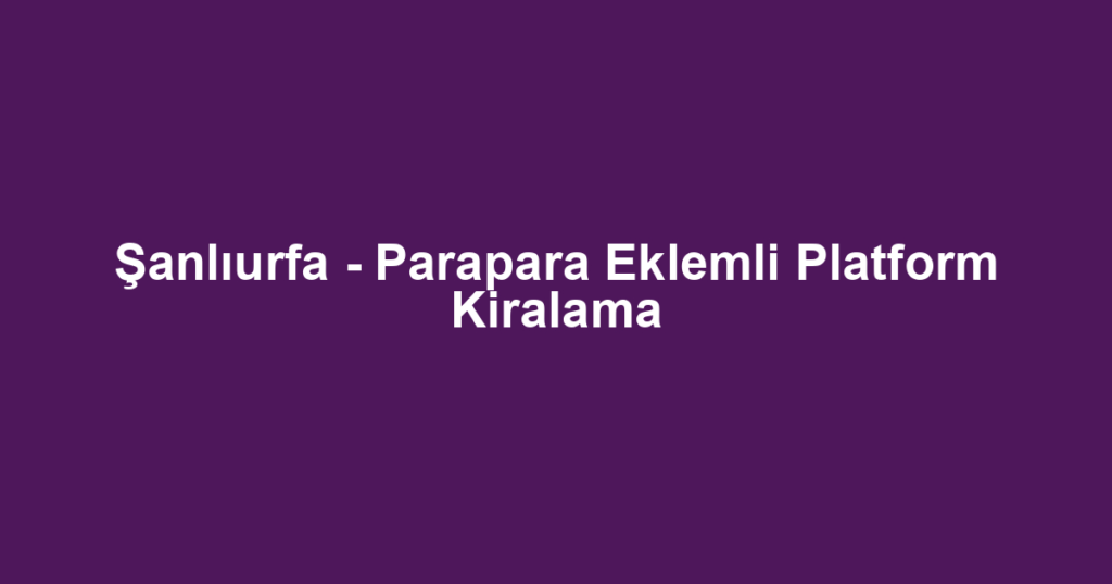Şanlıurfa - Parapara Eklemli Platform Kiralama