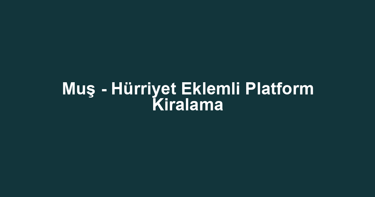 Muş - Hürriyet Eklemli Platform Kiralama