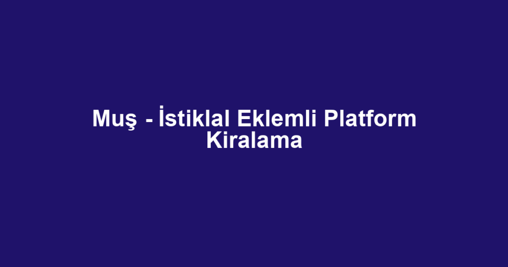 Muş - İstiklal Eklemli Platform Kiralama