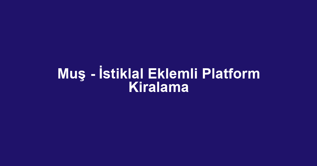 Muş - İstiklal Eklemli Platform Kiralama