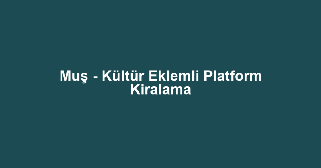Muş - Kültür Eklemli Platform Kiralama