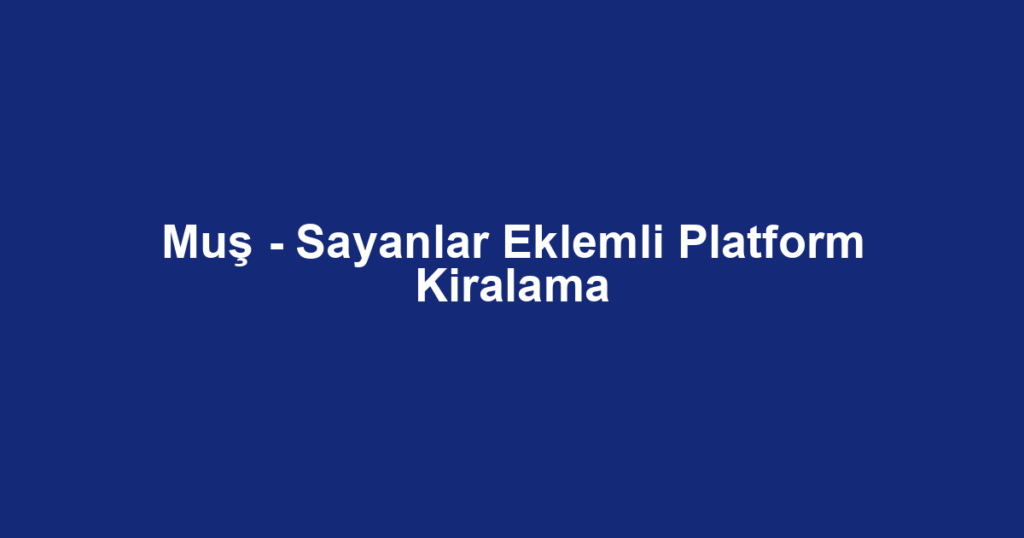 Muş - Sayanlar Eklemli Platform Kiralama