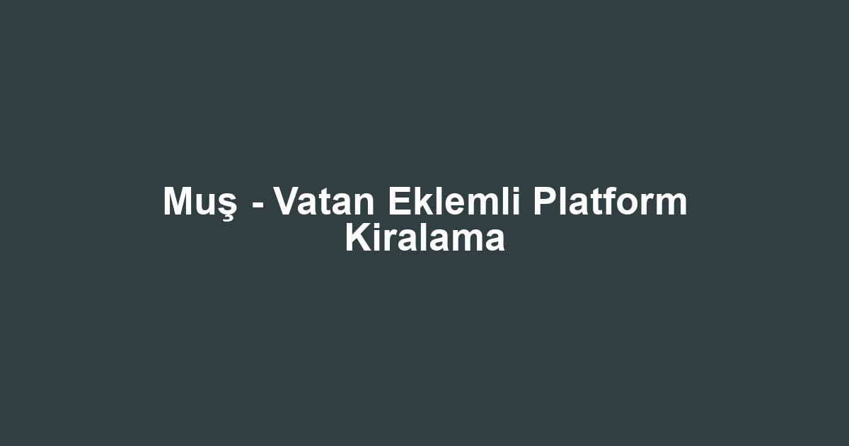 Muş - Vatan Eklemli Platform Kiralama