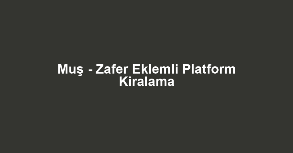 Muş - Zafer Eklemli Platform Kiralama